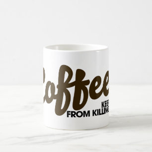Coffee keeps me from killing you mug