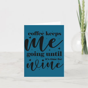 Coffee keeps me going until it's time for wine card