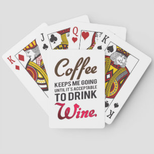 Coffee keeps me going until wine playing cards