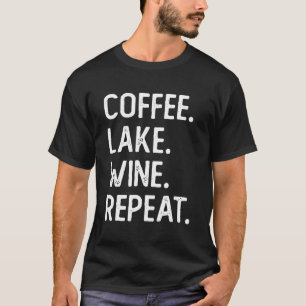 Coffee Lake Wine Repeat Lake Life Wine Coffee Dri T-Shirt