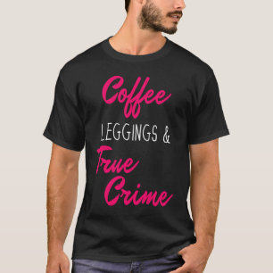 Coffee Leggings & True Crime   Loves True Crime T-Shirt