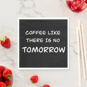 Coffee Like There Is No Tomorrow Napkin