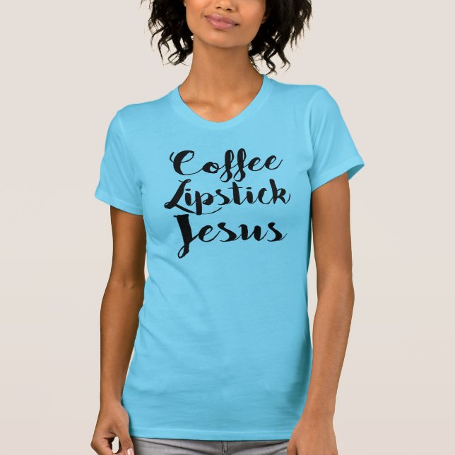 Coffee Lipstick Jesus - 3 Things Every Gal Needs T-Shirt (Front)