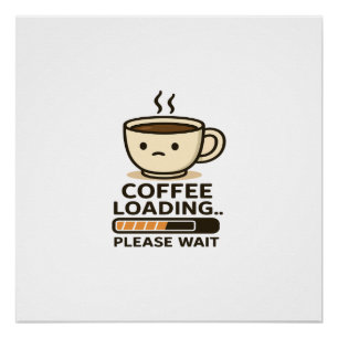 Coffee Loading Please Wait- Funny Morning Caffeine Poster