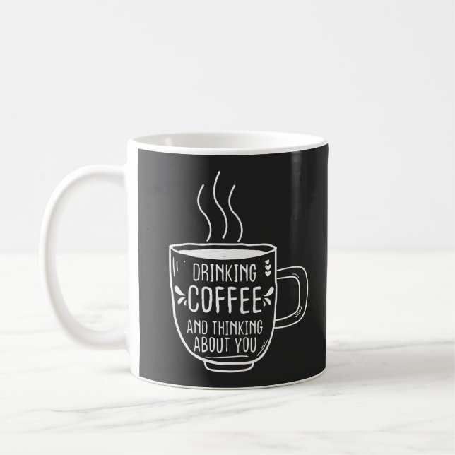 Coffee Lover, Coffee And Thinking About You, Funny Mug (Left)