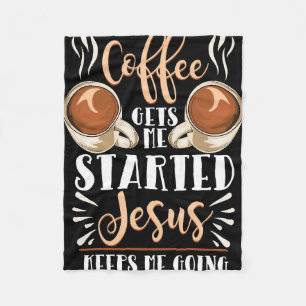 Coffee Lover Coffee Gets Me Started Jesus Fleece Blanket