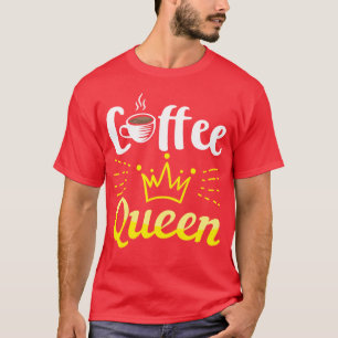 Coffee Lover Coffee Queen Coffee Birthday Gift gir T-Shirt