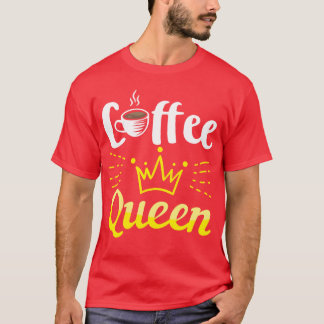 Coffee Lover Coffee Queen Coffee Birthday Gift gir T-Shirt