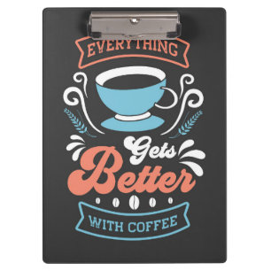 Coffee Lover Everything Gets Better With Coffee Clipboard