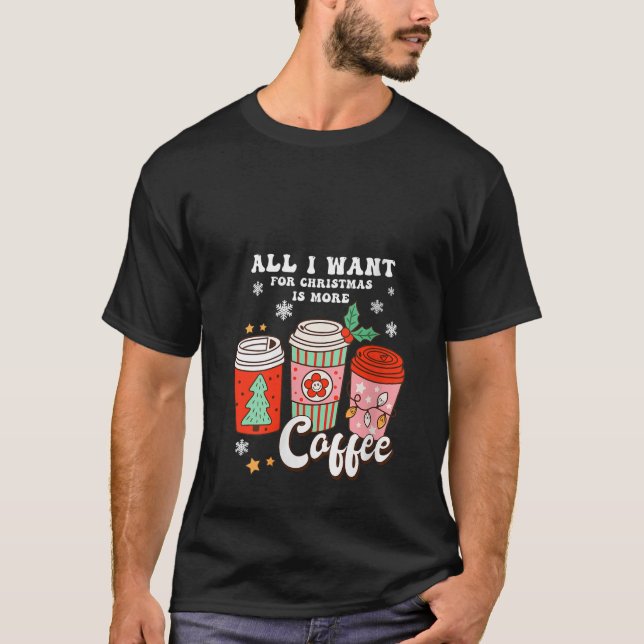 Coffee Lover Funny Christmas All I Want For Xmas M T-Shirt (Front)
