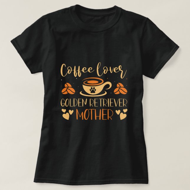 Coffee Lover Golden Retriever Mother Latte Espress T-Shirt (Design Front)