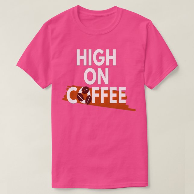 Coffee Lover High on Coffee 3 T-Shirt (Design Front)