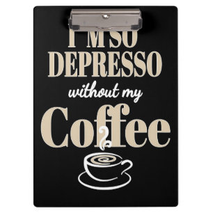 Coffee Lover I Am So Depresso Without My Coffee Clipboard