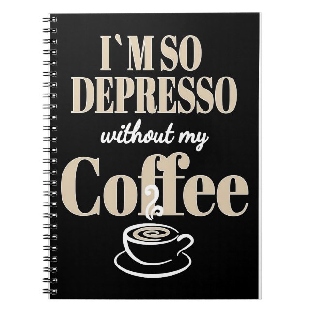 Coffee Lover I Am So Depresso Without My Coffee Notebook (Front)