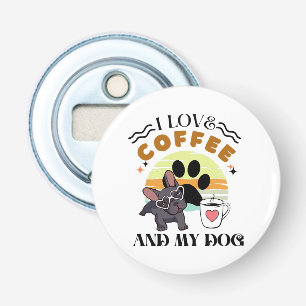 Coffee Lovers - I Love Coffee And My Dog Bottle Opener
