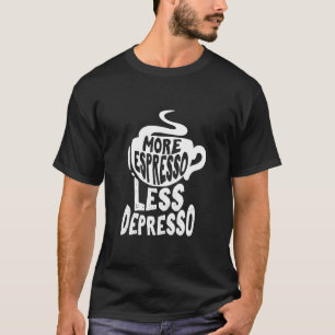 Coffee Maker Merch More Espresso Less Depresso Cof T-Shirt