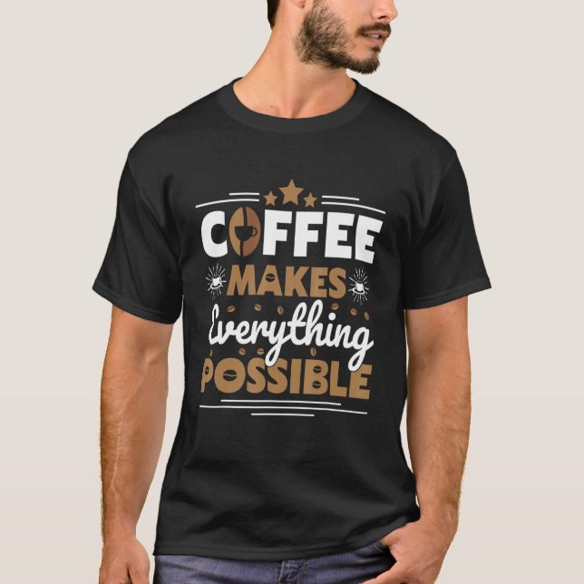 Coffee Makes Everthing Possible Coffee T-Shirt (Front)