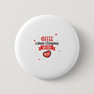 Coffee Makes Everything Better 6 Cm Round Badge