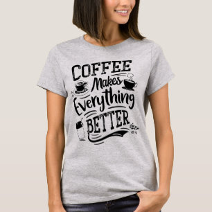 Coffee Makes Everything Better T-Shirt - Barista