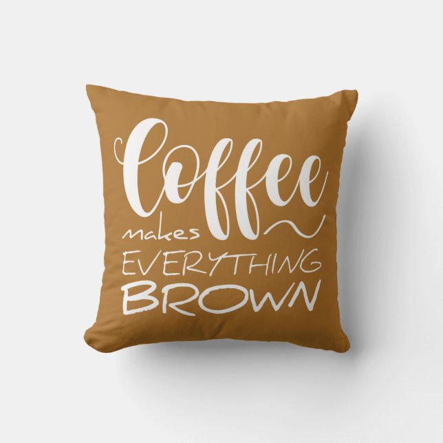 Coffee makes everything brown. cushion (Front)
