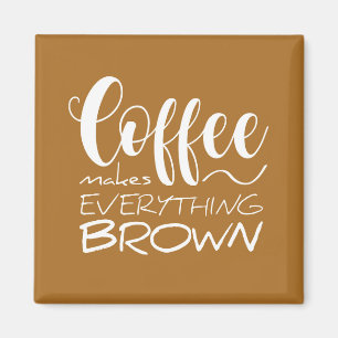 Coffee makes everything brown. magnet