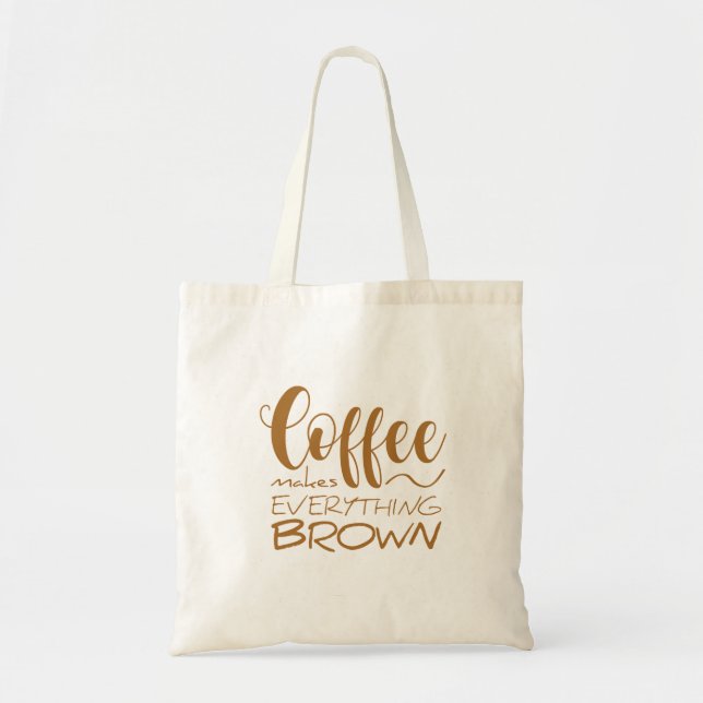 Coffee makes everything brown. tote bag (Front)