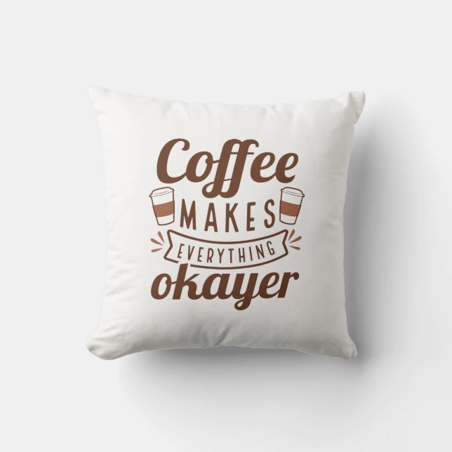 Coffee Makes Everything Okayer Cushion (Front)