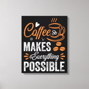 Coffee Makes Everything Possible Canvas Print