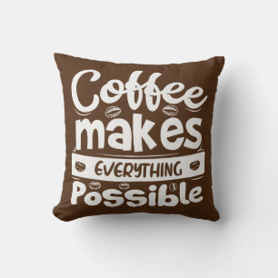 Coffee Makes Everything Possible Cushion