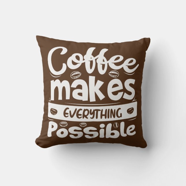 Coffee Makes Everything Possible Cushion (Front)