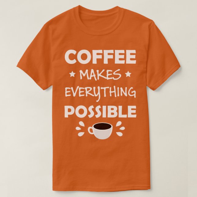 Coffee Makes Everything Possible Funny Quote  T-Shirt (Design Front)