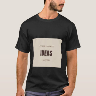 Coffee Makes Ideas Happen Motivational Coffee Love T-Shirt