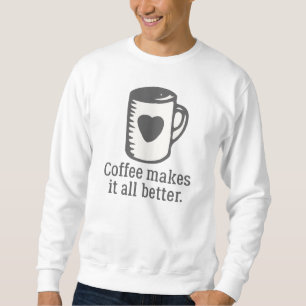 Coffee Makes It All Better Sweatshirt
