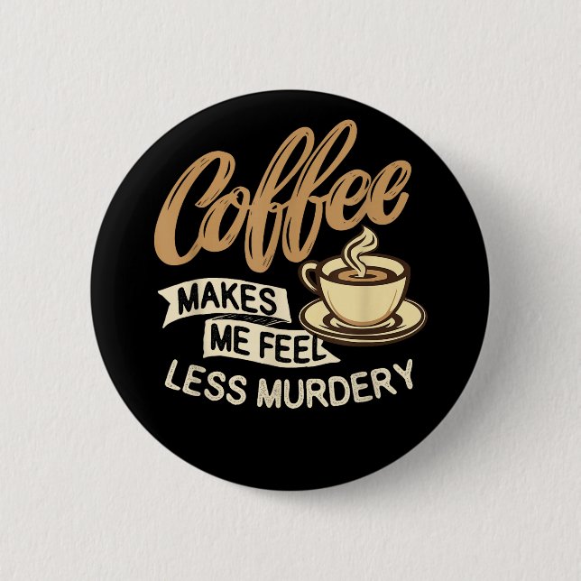 Coffee Makes Me Feel Less Murdery 6 Cm Round Badge (Front)