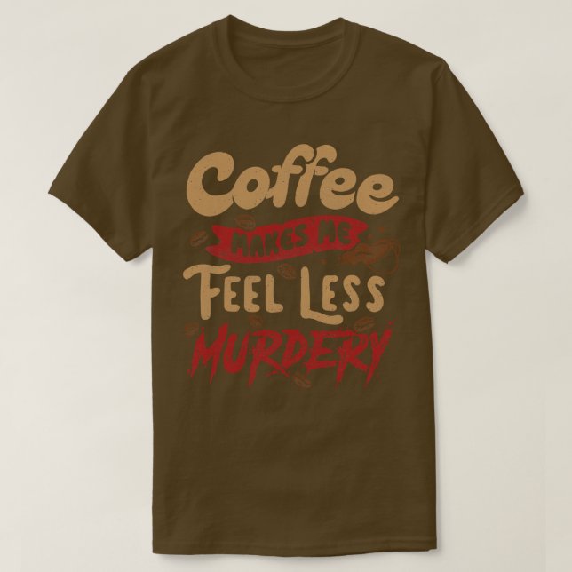 Coffee Makes Me Feel Less Murdery by Tobe Fonseca T-Shirt (Design Front)