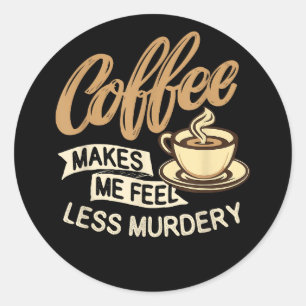 Coffee Makes Me Feel Less Murdery Classic Round Sticker