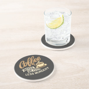 Coffee Makes Me Feel Less Murdery Coaster
