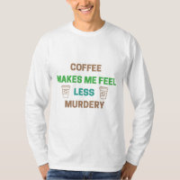 Coffee Makes Me Feel Less Murdery – Funny Caffeine