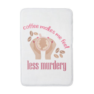 Coffee makes me feel less murdery funny quote bath mat