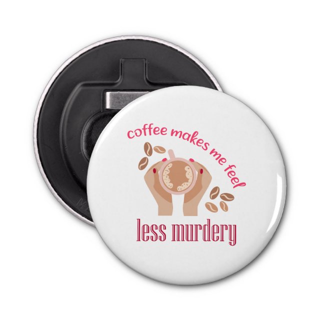 Coffee makes me feel less murdery funny quote bottle opener (Front)