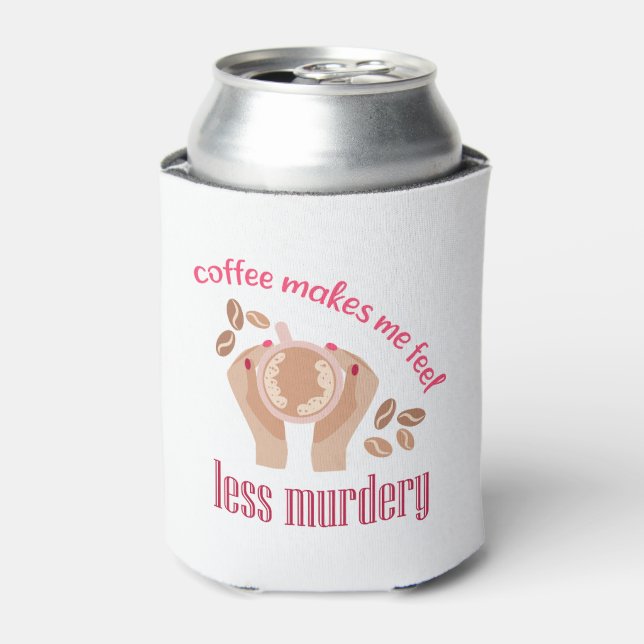 Coffee makes me feel less murdery funny quote can cooler (Can Front)