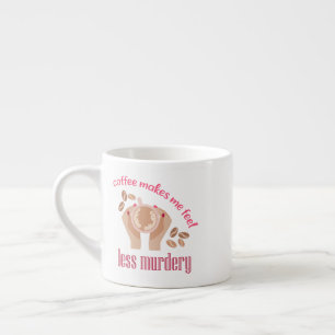 Coffee makes me feel less murdery funny quote espresso cup