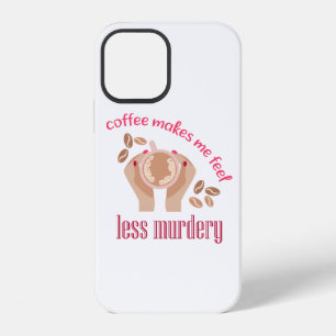 Coffee makes me feel less murdery funny quote iPhone 12 case