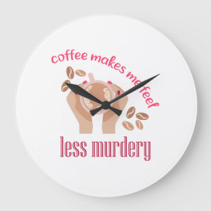 Coffee makes me feel less murdery funny quote large clock