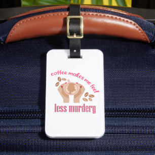 Coffee makes me feel less murdery funny quote luggage tag
