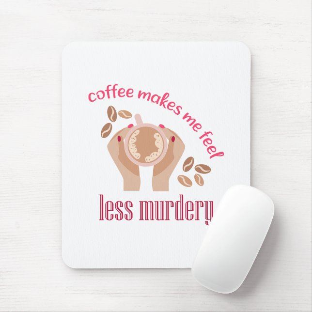 Coffee makes me feel less murdery funny quote mouse pad (With Mouse)