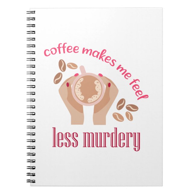 Coffee makes me feel less murdery funny quote notebook (Front)