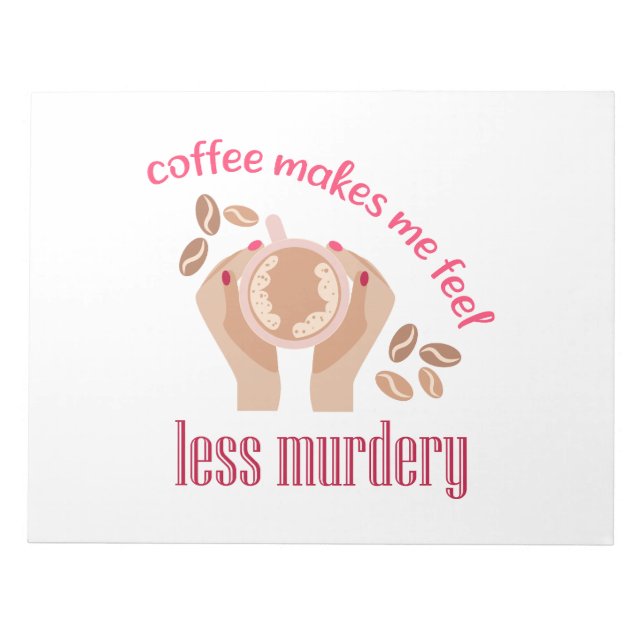 Coffee makes me feel less murdery funny quote notepad (Front)