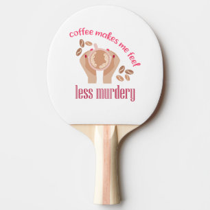 Coffee makes me feel less murdery funny quote ping pong paddle