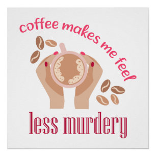 Coffee makes me feel less murdery funny quote poster